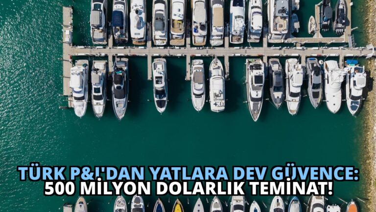 Türk P&I’dan Yatlara Dev Güvence: 500 Milyon Dolarlık Teminat!