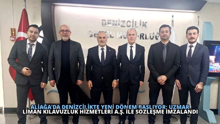 Aliağa’da Denizcilikte Yeni Dönem Başlıyor: Uzmar Liman Kılavuzluk Hizmetleri A.Ş. İle Sözleşme İmzalandı