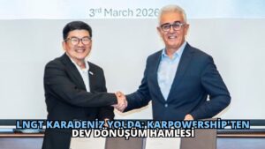 LNGT Karadeniz Yolda: Karpowership’ten Dev Dönüşüm Hamlesi